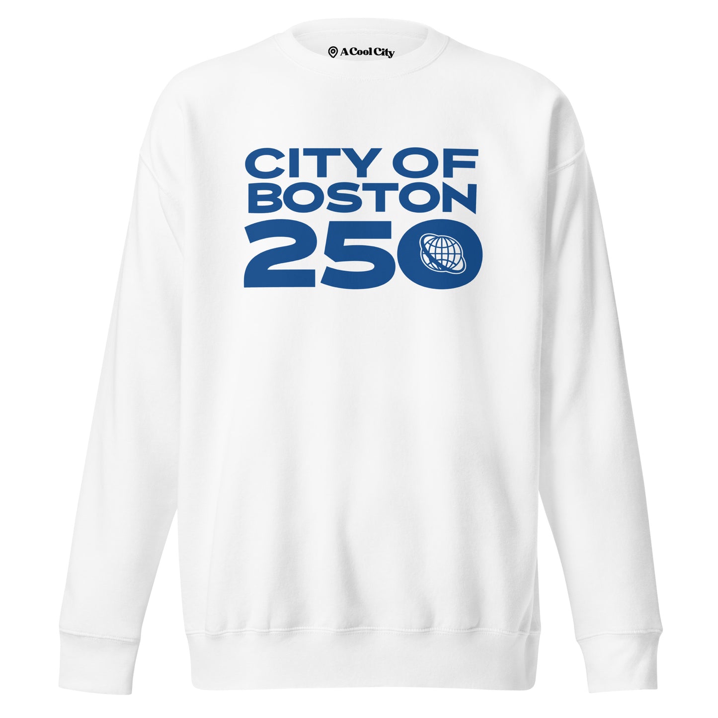 White crewneck sweatshirt with bold blue text reading ‘City of Boston 250’ and a small globe icon inside the zero. Designed by A Cool City.